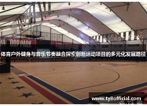 体育户外健身与音乐节奏融合探索创新运动项目的多元化发展路径